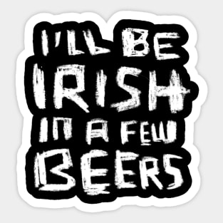 I'll Be Irish in a Few Beers for Funny Irish Paddys Day Sticker